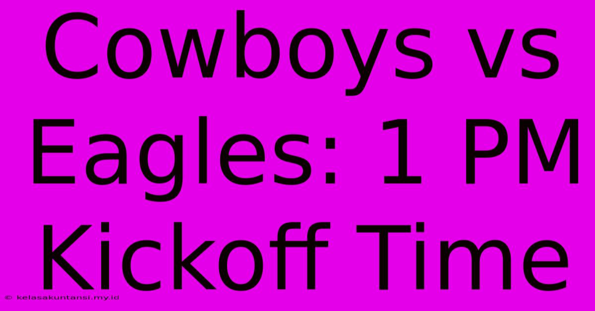 Cowboys Vs Eagles: 1 PM Kickoff Time