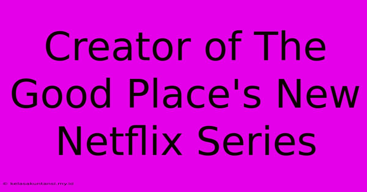 Creator Of The Good Place's New Netflix Series