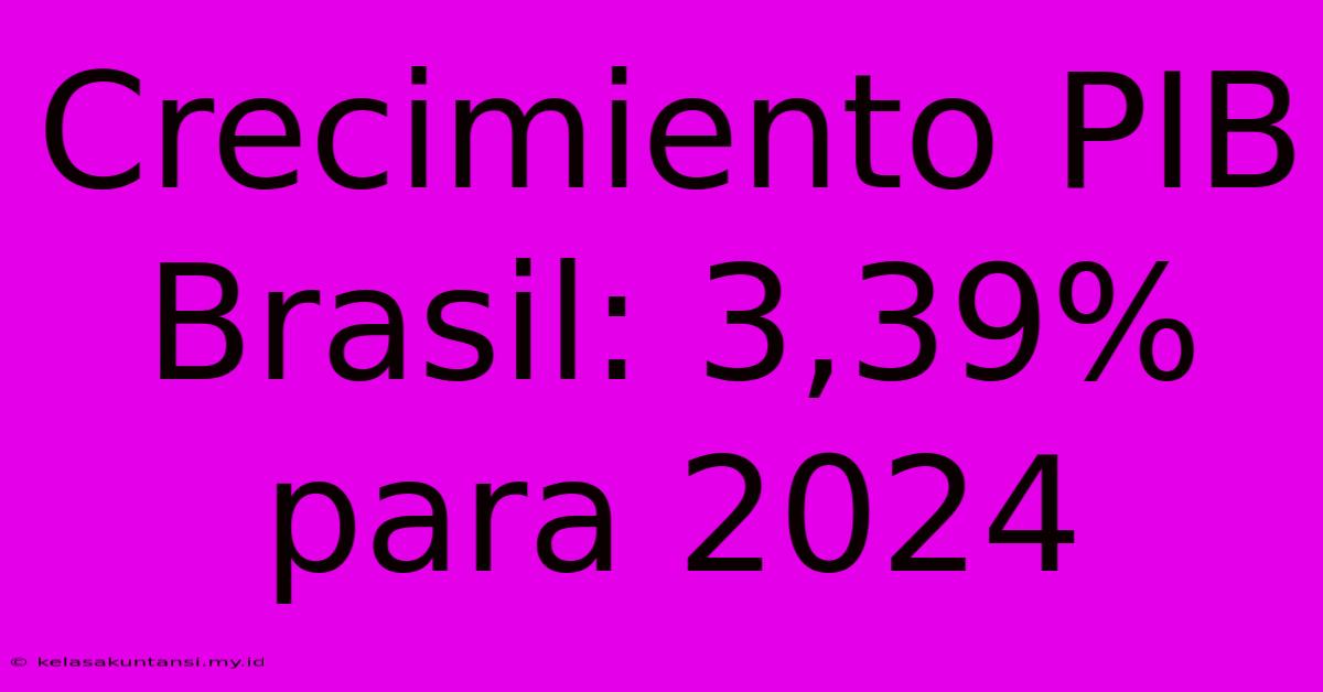 Crecimiento PIB Brasil: 3,39% Para 2024