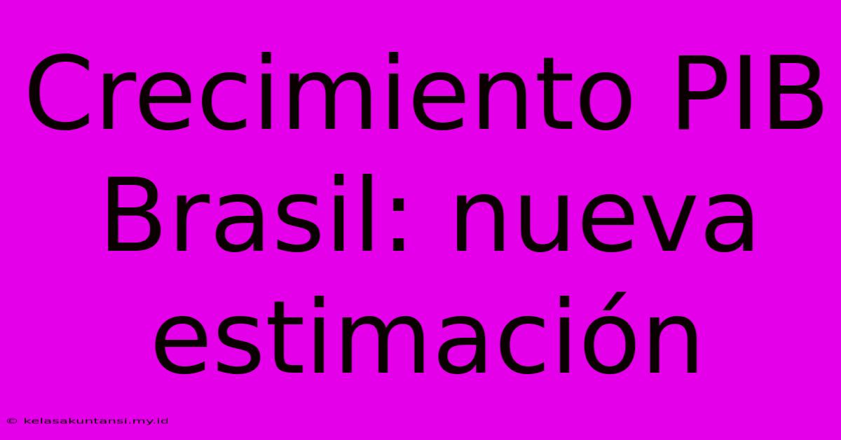 Crecimiento PIB Brasil: Nueva Estimación