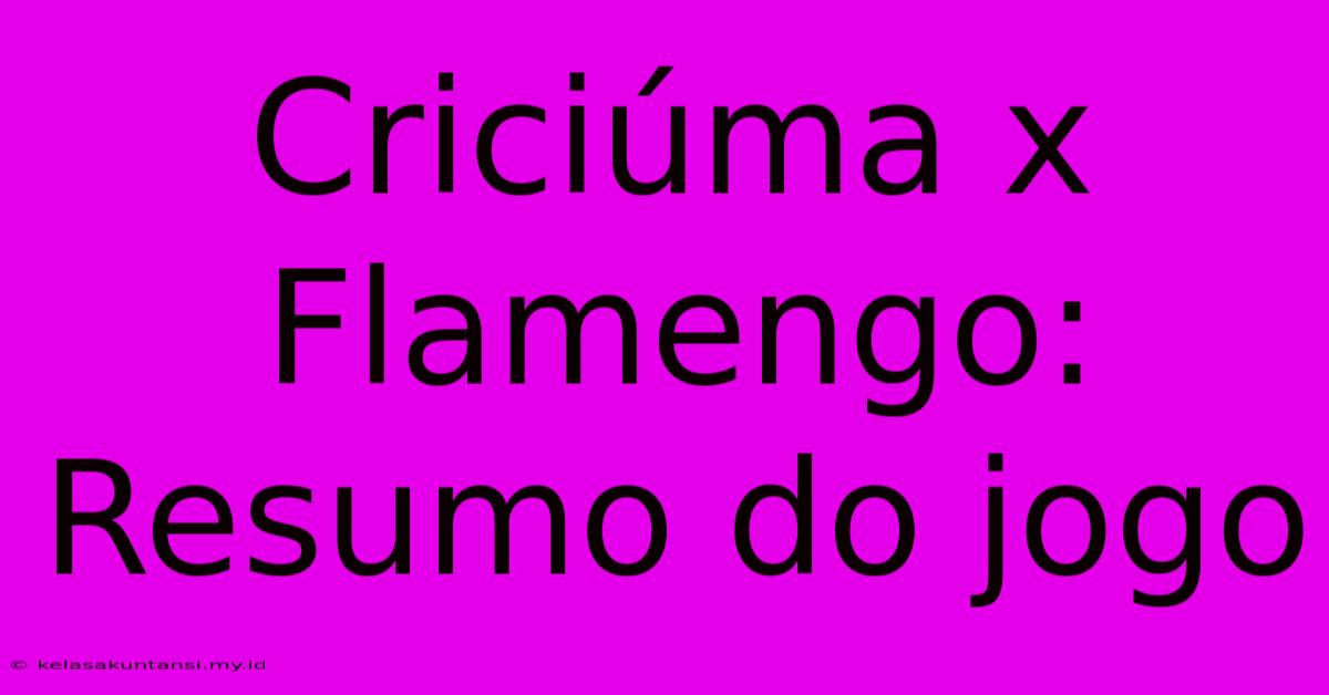 Criciúma X Flamengo: Resumo Do Jogo