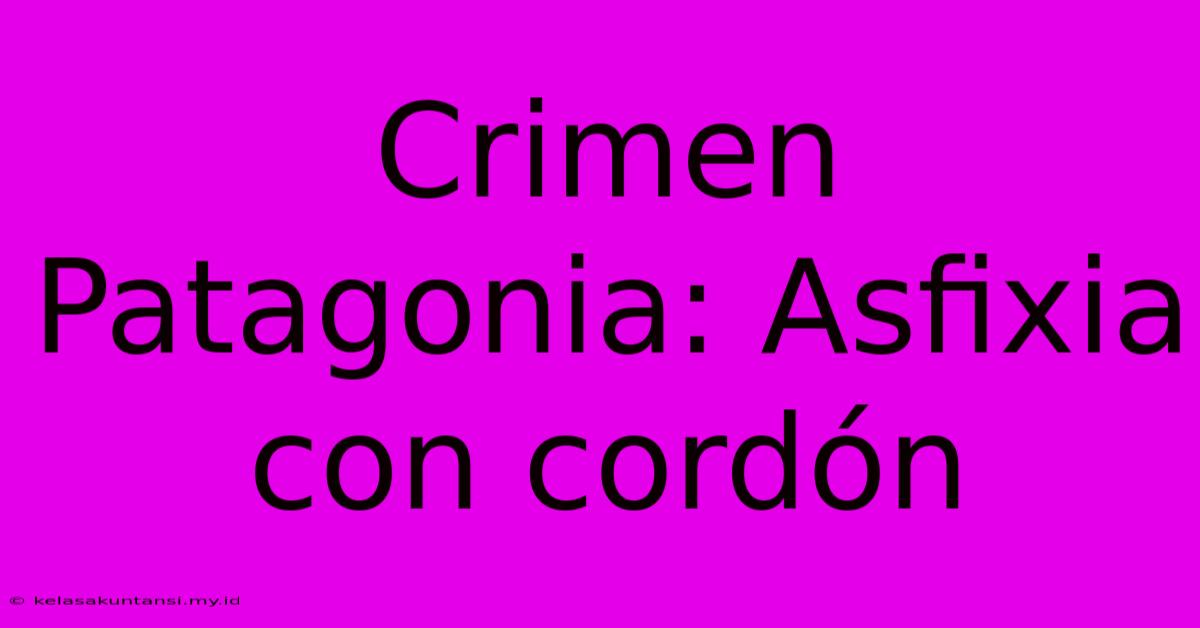 Crimen Patagonia: Asfixia Con Cordón