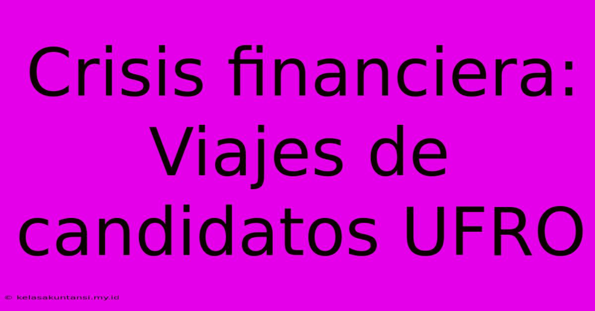 Crisis Financiera: Viajes De Candidatos UFRO