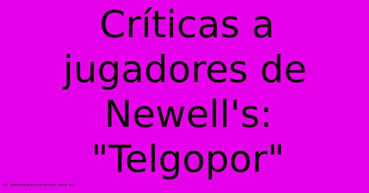 Críticas A Jugadores De Newell's: 