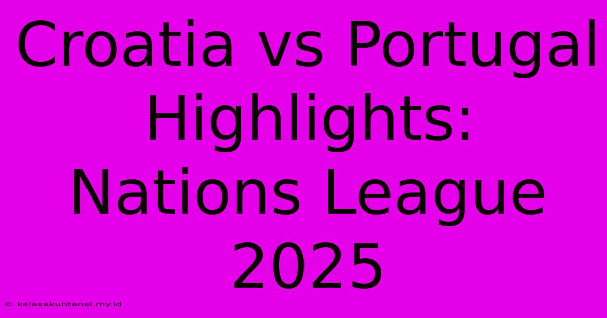 Croatia Vs Portugal Highlights: Nations League 2025