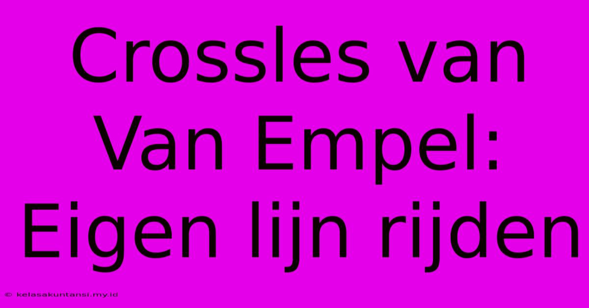 Crossles Van Van Empel: Eigen Lijn Rijden