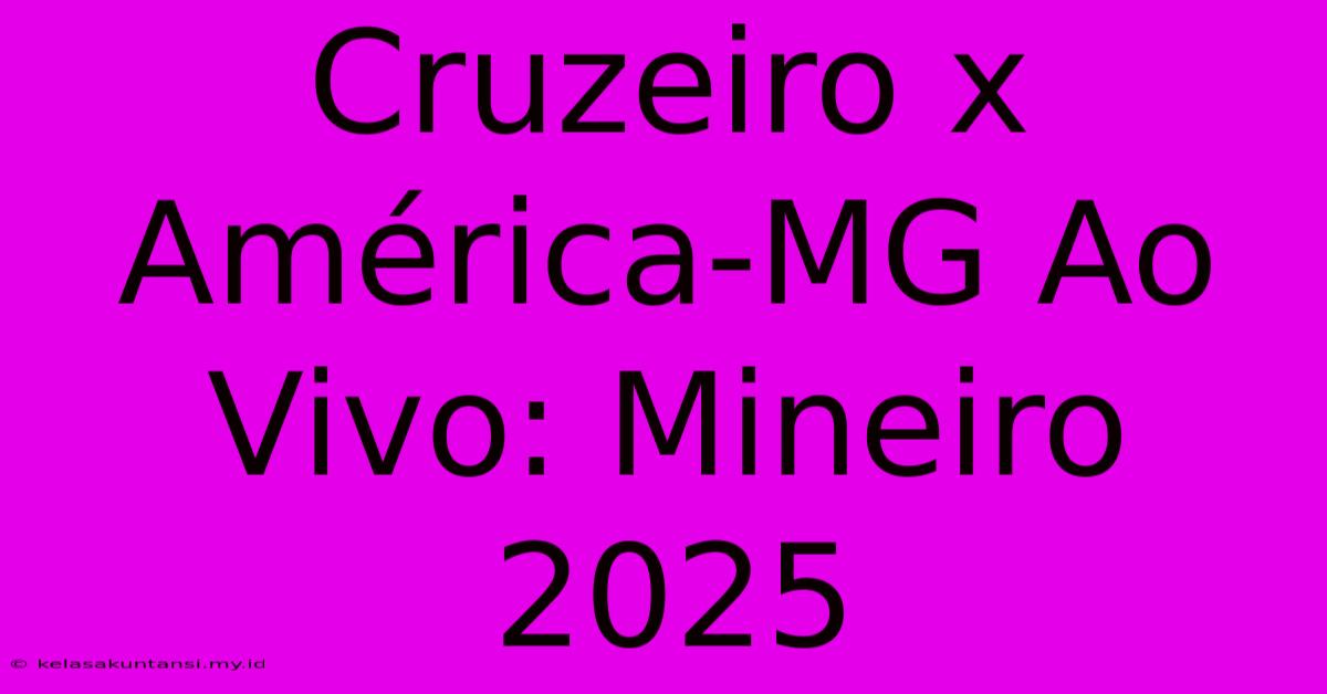 Cruzeiro X América-MG Ao Vivo: Mineiro 2025