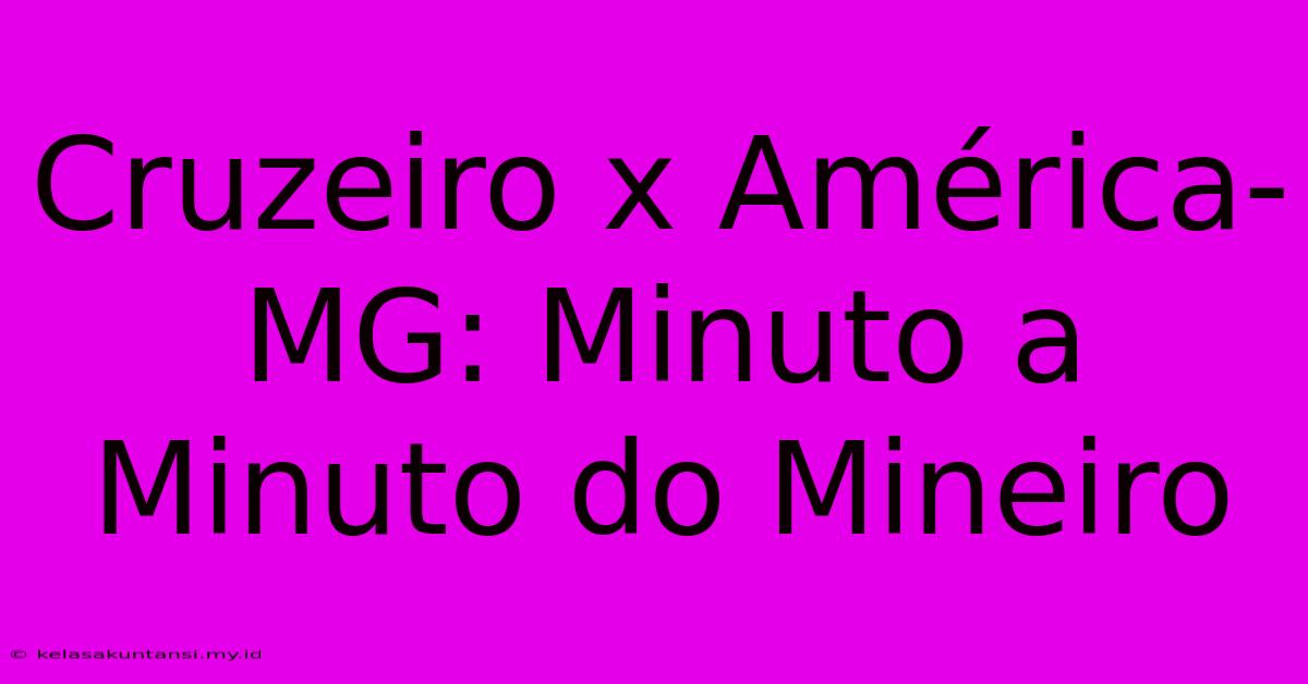 Cruzeiro X América-MG: Minuto A Minuto Do Mineiro