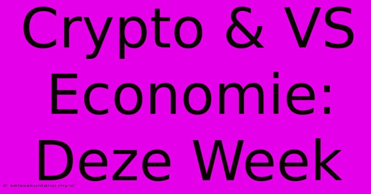 Crypto & VS Economie: Deze Week