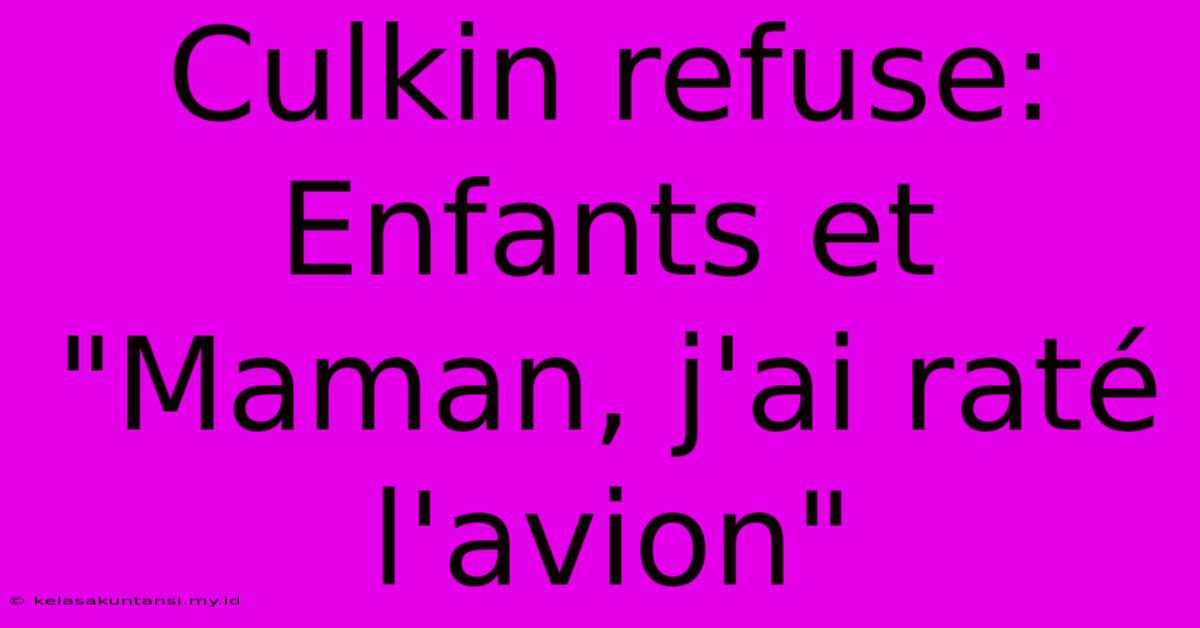 Culkin Refuse: Enfants Et 