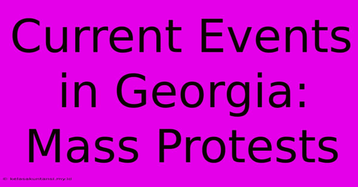 Current Events In Georgia: Mass Protests