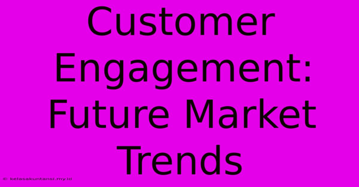 Customer Engagement: Future Market Trends