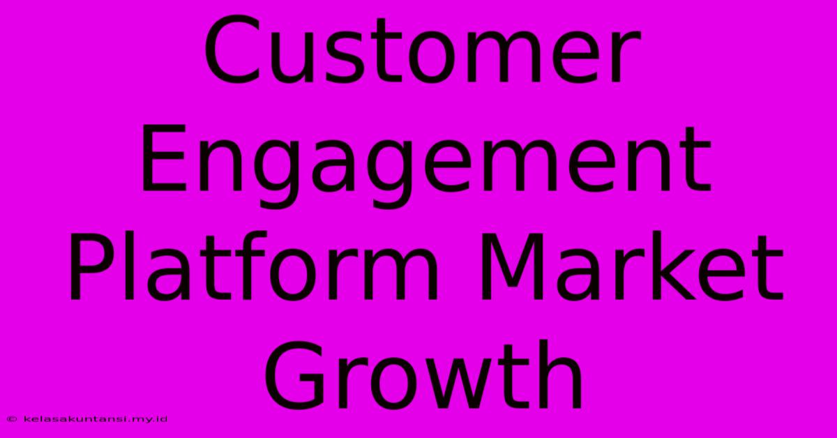 Customer Engagement Platform Market Growth