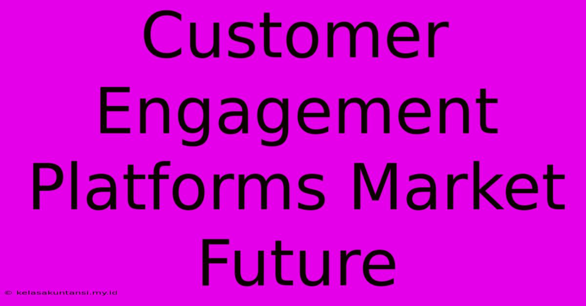 Customer Engagement Platforms Market Future