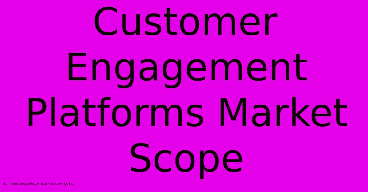 Customer Engagement Platforms Market Scope