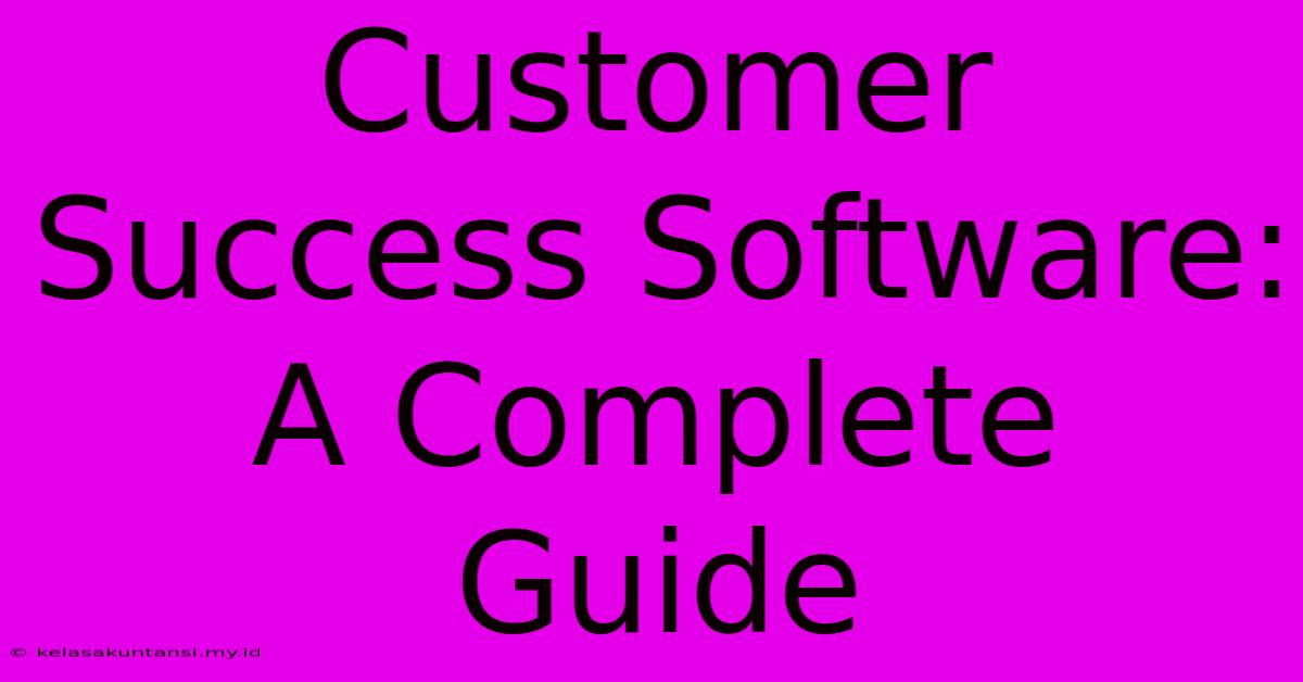 Customer Success Software: A Complete Guide