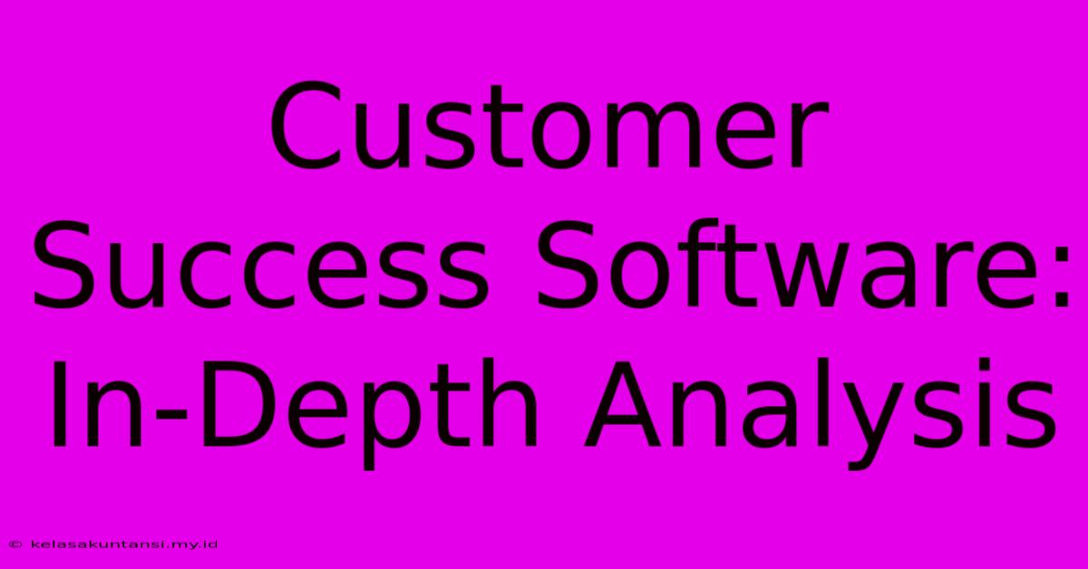 Customer Success Software: In-Depth Analysis