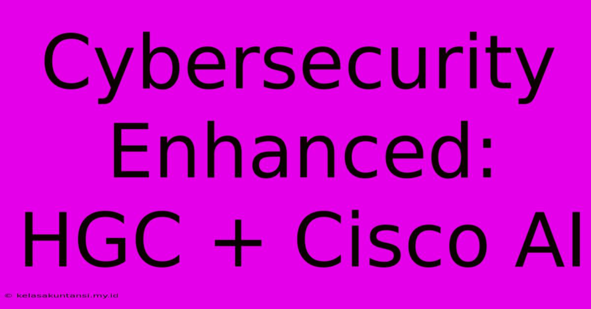 Cybersecurity Enhanced: HGC + Cisco AI