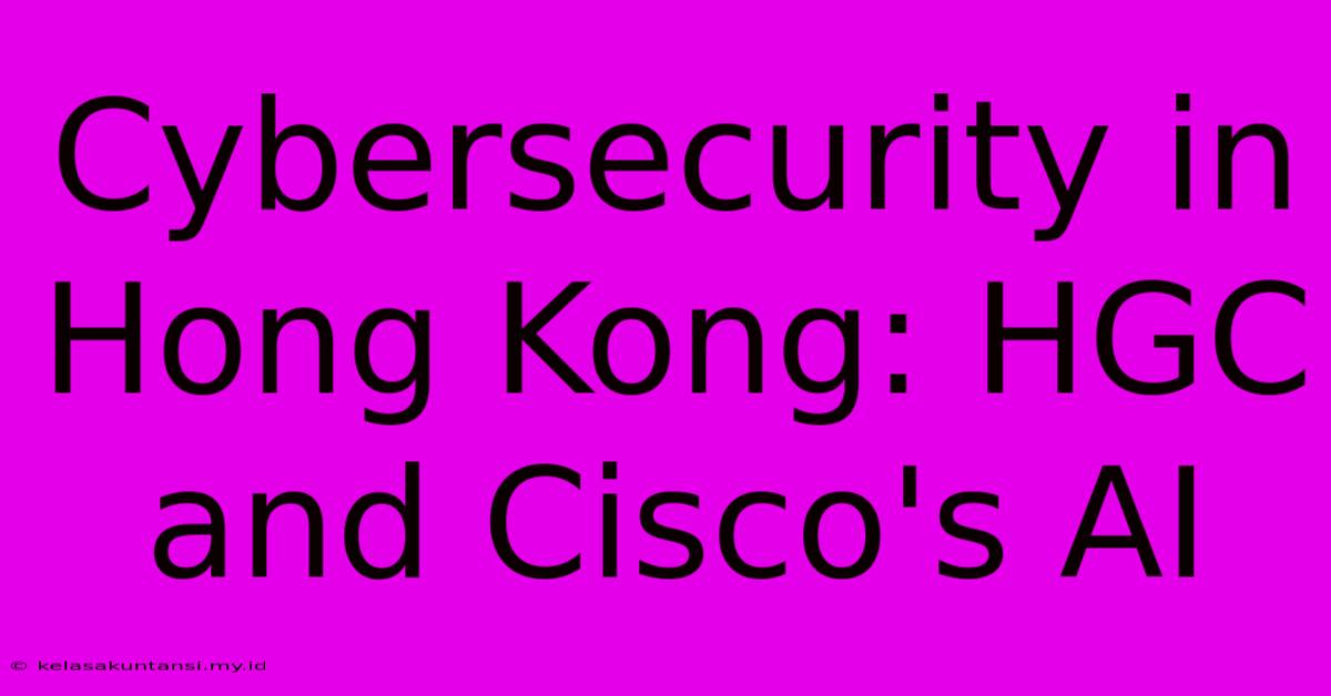 Cybersecurity In Hong Kong: HGC And Cisco's AI