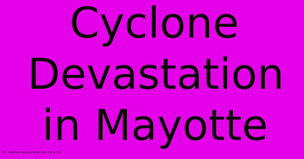 Cyclone Devastation In Mayotte