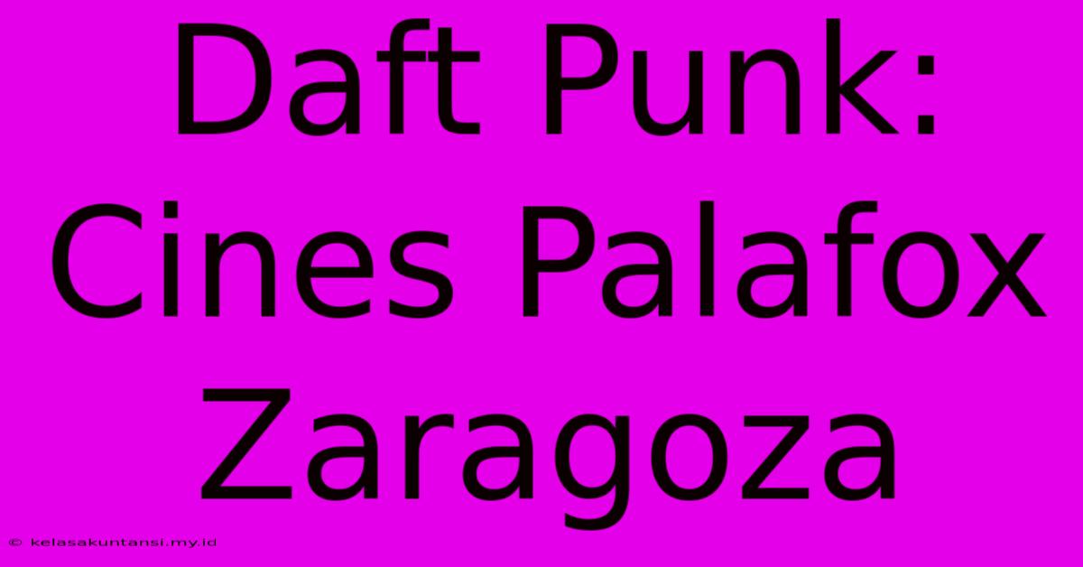 Daft Punk: Cines Palafox Zaragoza