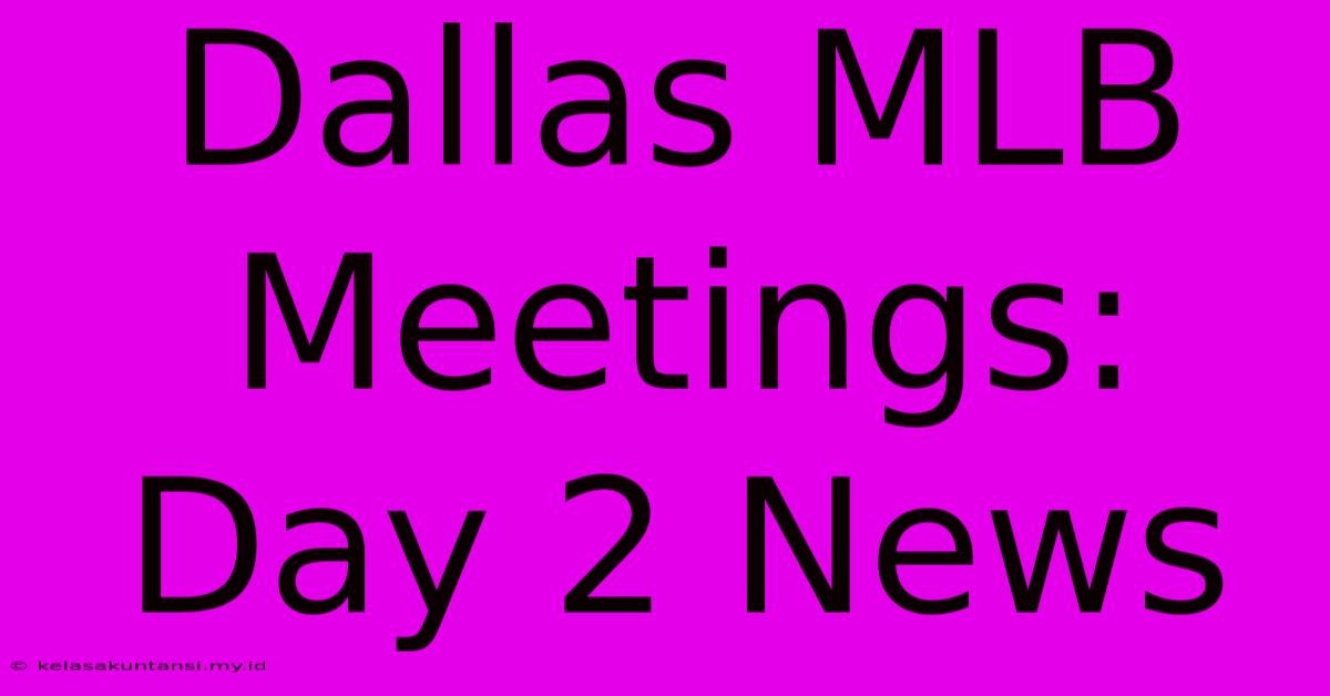 Dallas MLB Meetings: Day 2 News