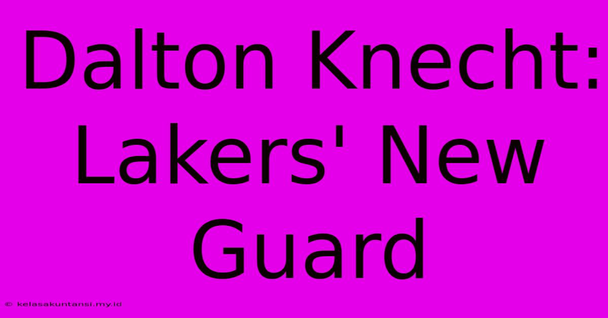 Dalton Knecht: Lakers' New Guard