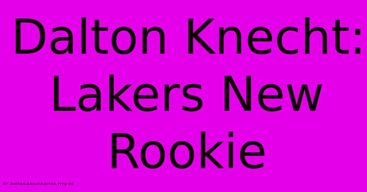 Dalton Knecht: Lakers New Rookie