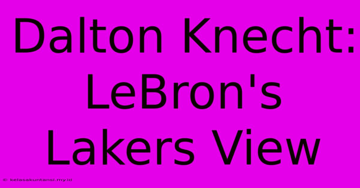 Dalton Knecht: LeBron's Lakers View