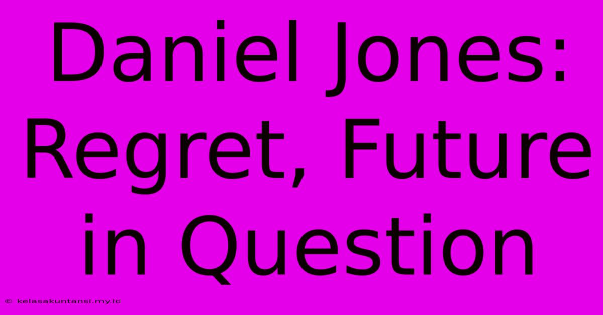 Daniel Jones: Regret, Future In Question