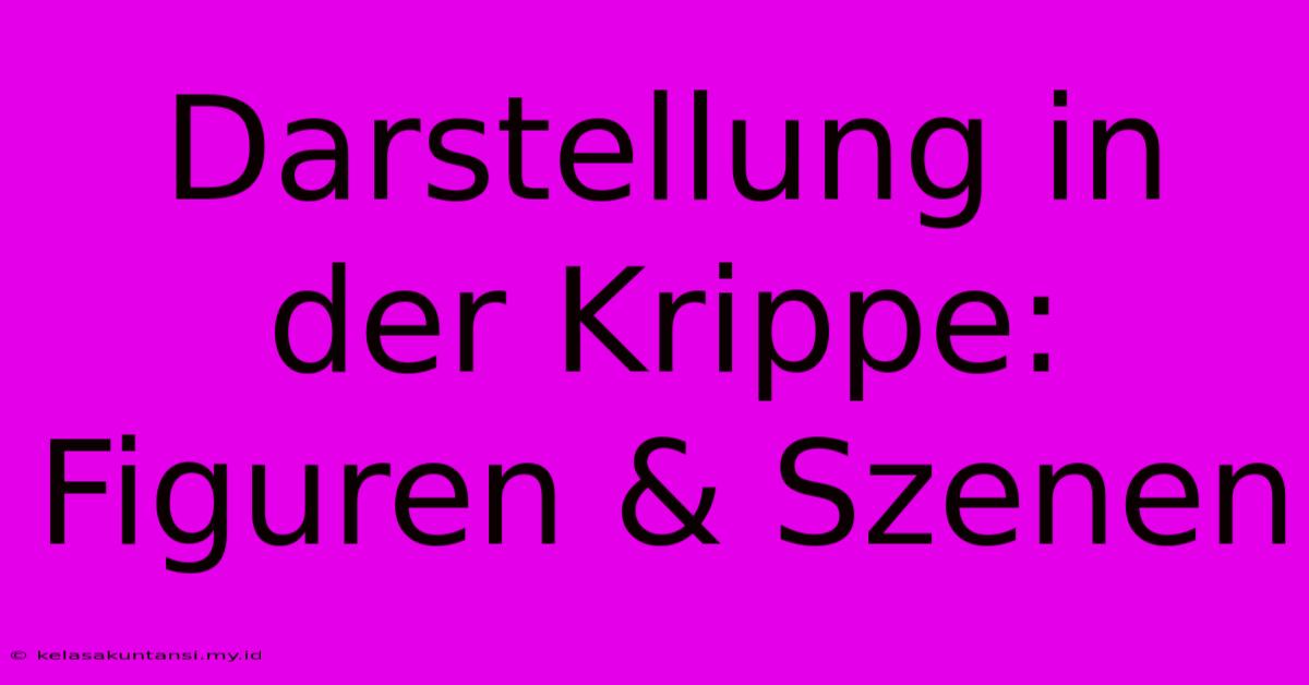 Darstellung In Der Krippe: Figuren & Szenen