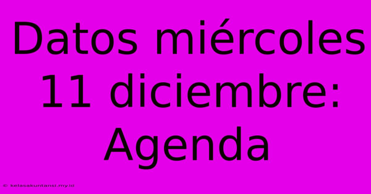 Datos Miércoles 11 Diciembre: Agenda