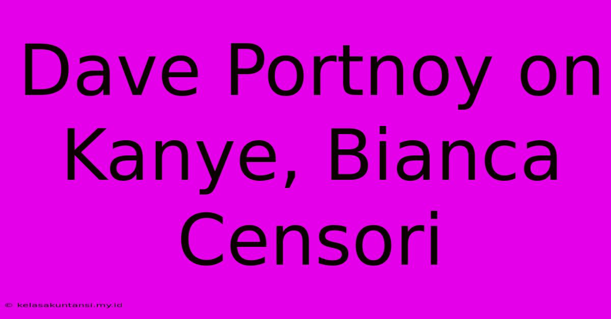 Dave Portnoy On Kanye, Bianca Censori