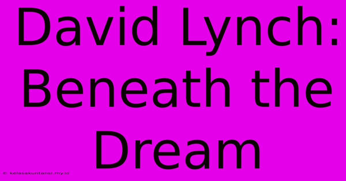 David Lynch: Beneath The Dream