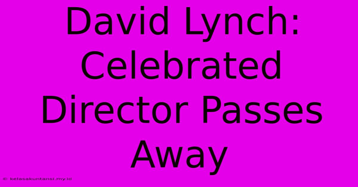 David Lynch: Celebrated Director Passes Away