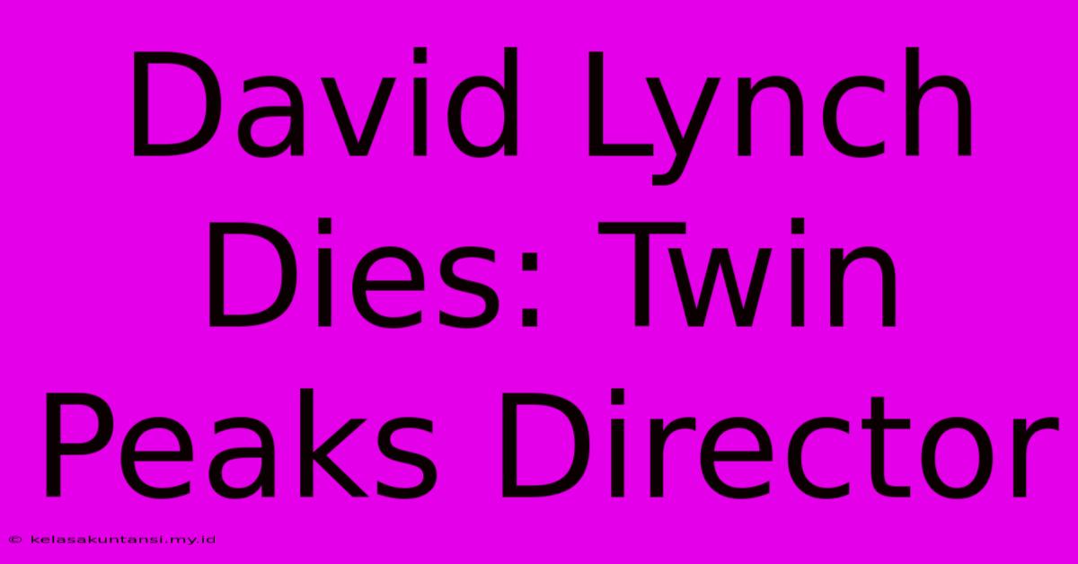 David Lynch Dies: Twin Peaks Director