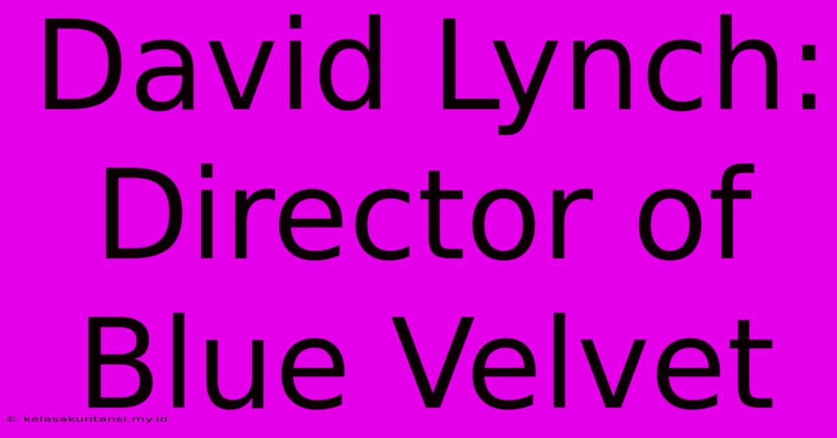 David Lynch: Director Of Blue Velvet