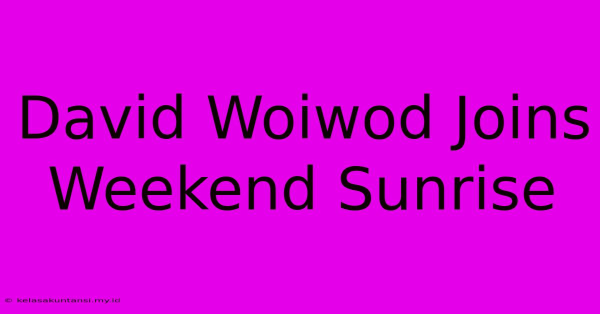 David Woiwod Joins Weekend Sunrise