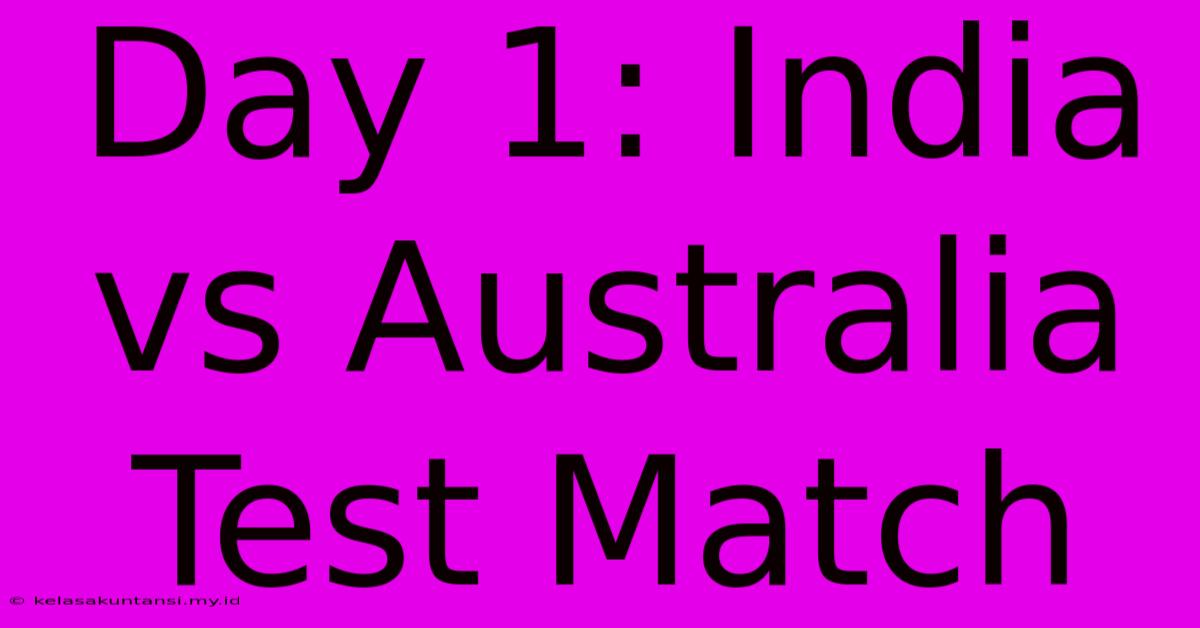 Day 1: India Vs Australia Test Match