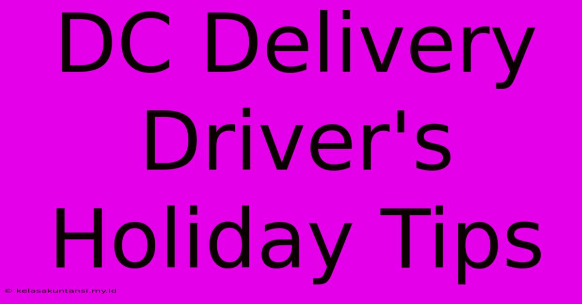 DC Delivery Driver's Holiday Tips