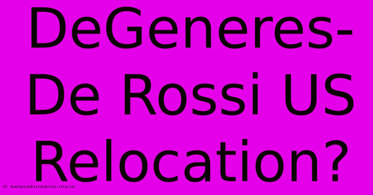 DeGeneres-De Rossi US Relocation?