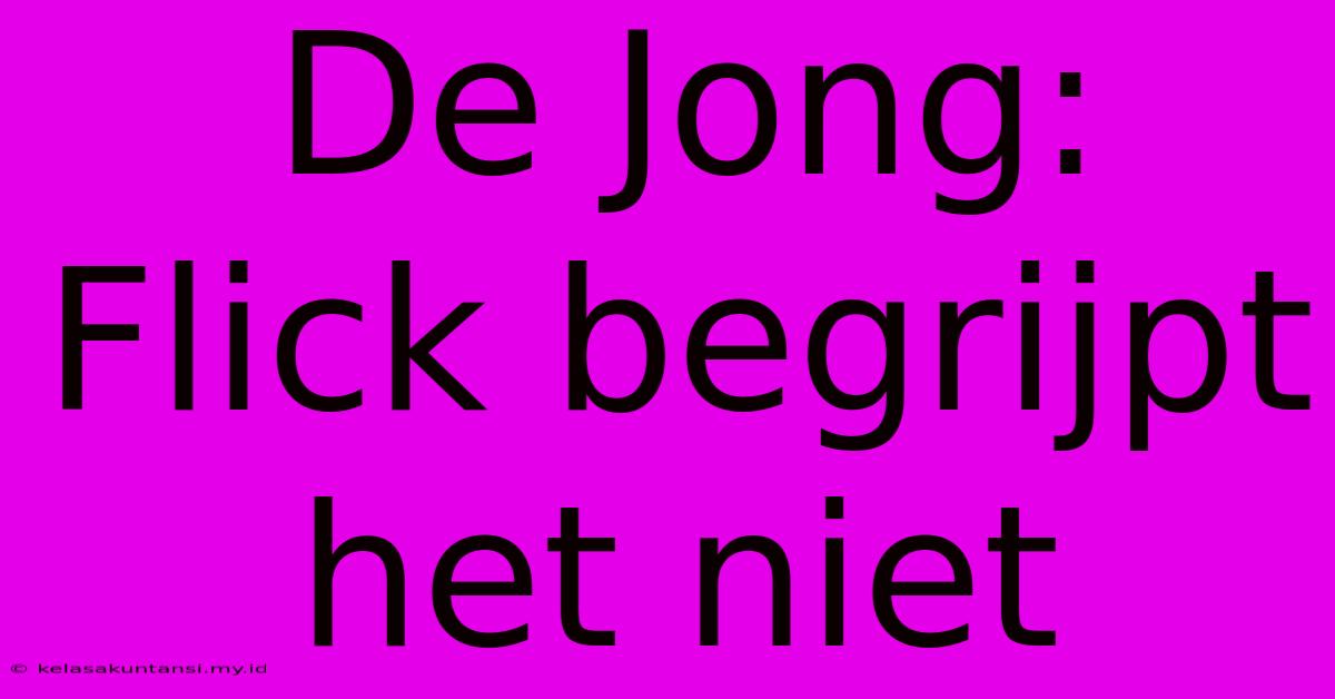 De Jong: Flick Begrijpt Het Niet