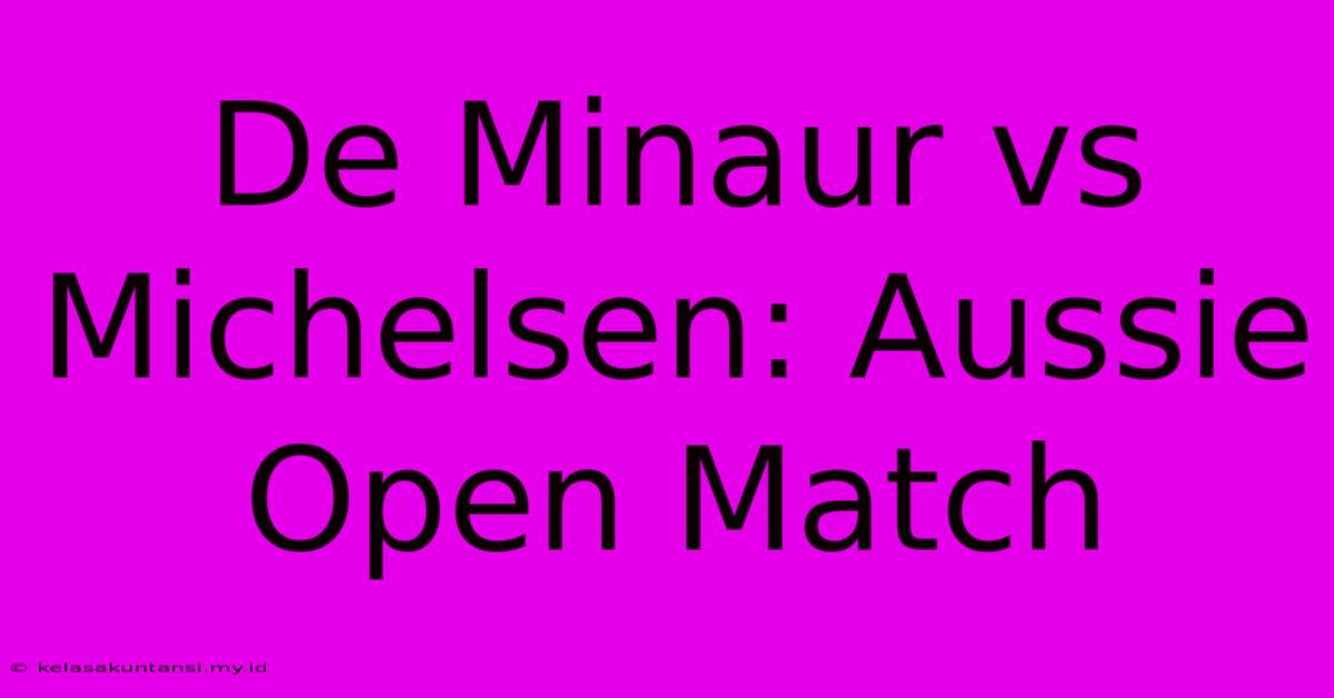 De Minaur Vs Michelsen: Aussie Open Match