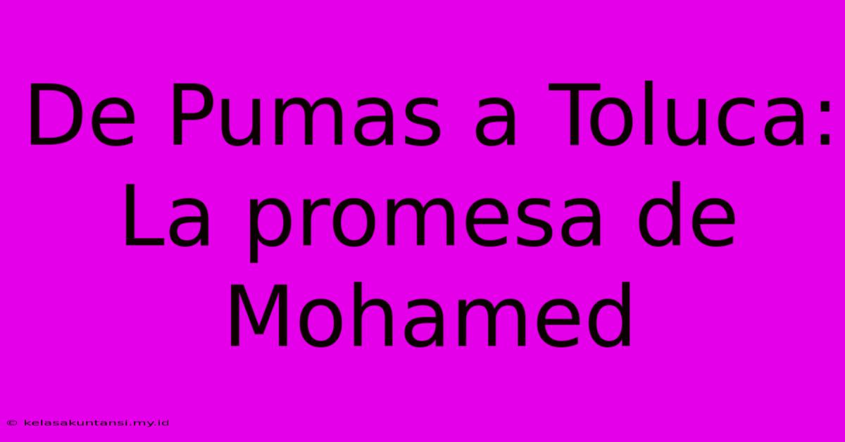 De Pumas A Toluca: La Promesa De Mohamed