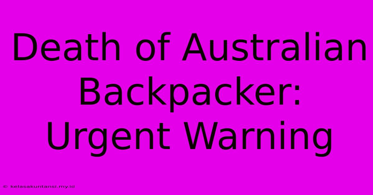 Death Of Australian Backpacker: Urgent Warning