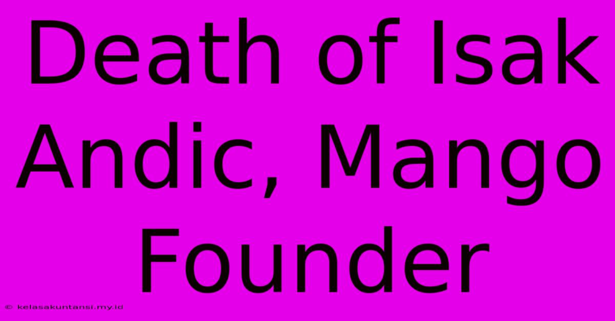 Death Of Isak Andic, Mango Founder