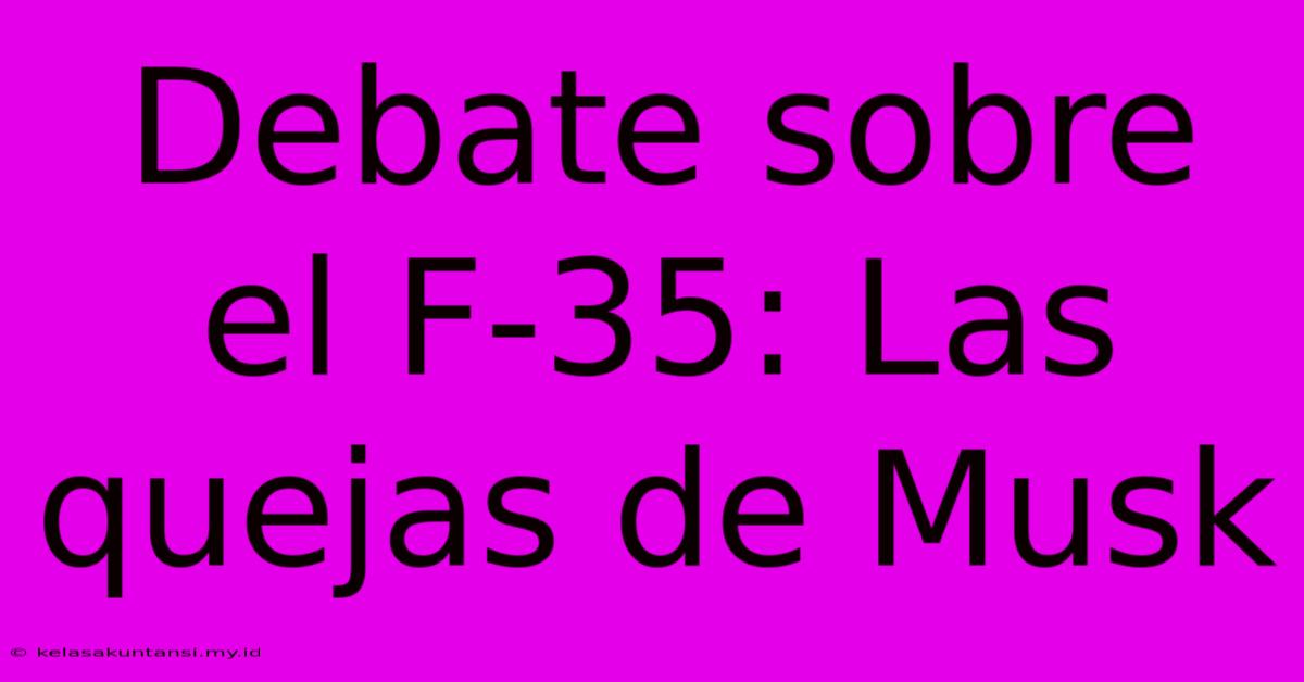 Debate Sobre El F-35: Las Quejas De Musk