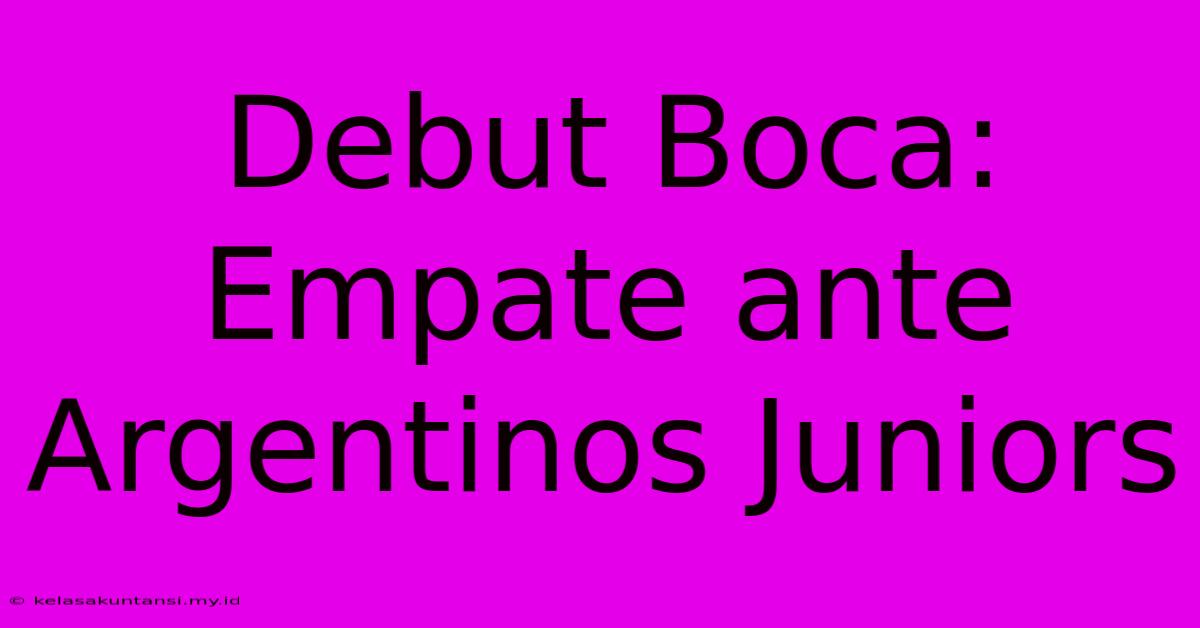 Debut Boca: Empate Ante Argentinos Juniors