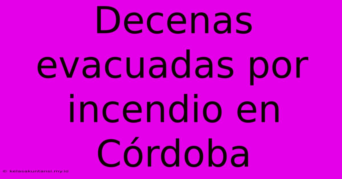 Decenas Evacuadas Por Incendio En Córdoba