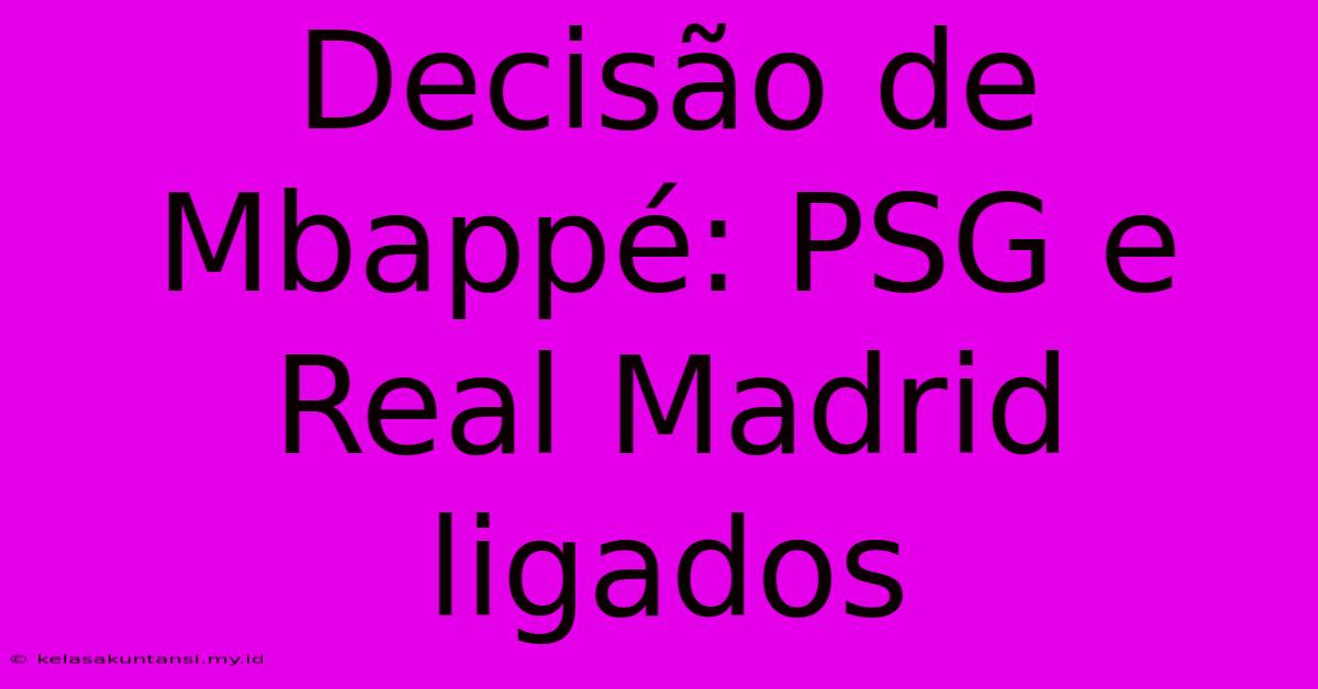 Decisão De Mbappé: PSG E Real Madrid Ligados